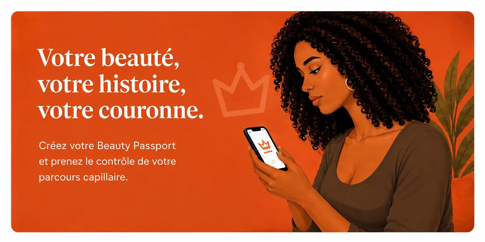 Votre beauté, votre histoire, votre couronne. Créez votre Beauty Passport et prenez le contrôle de votre parcours capillaire.
